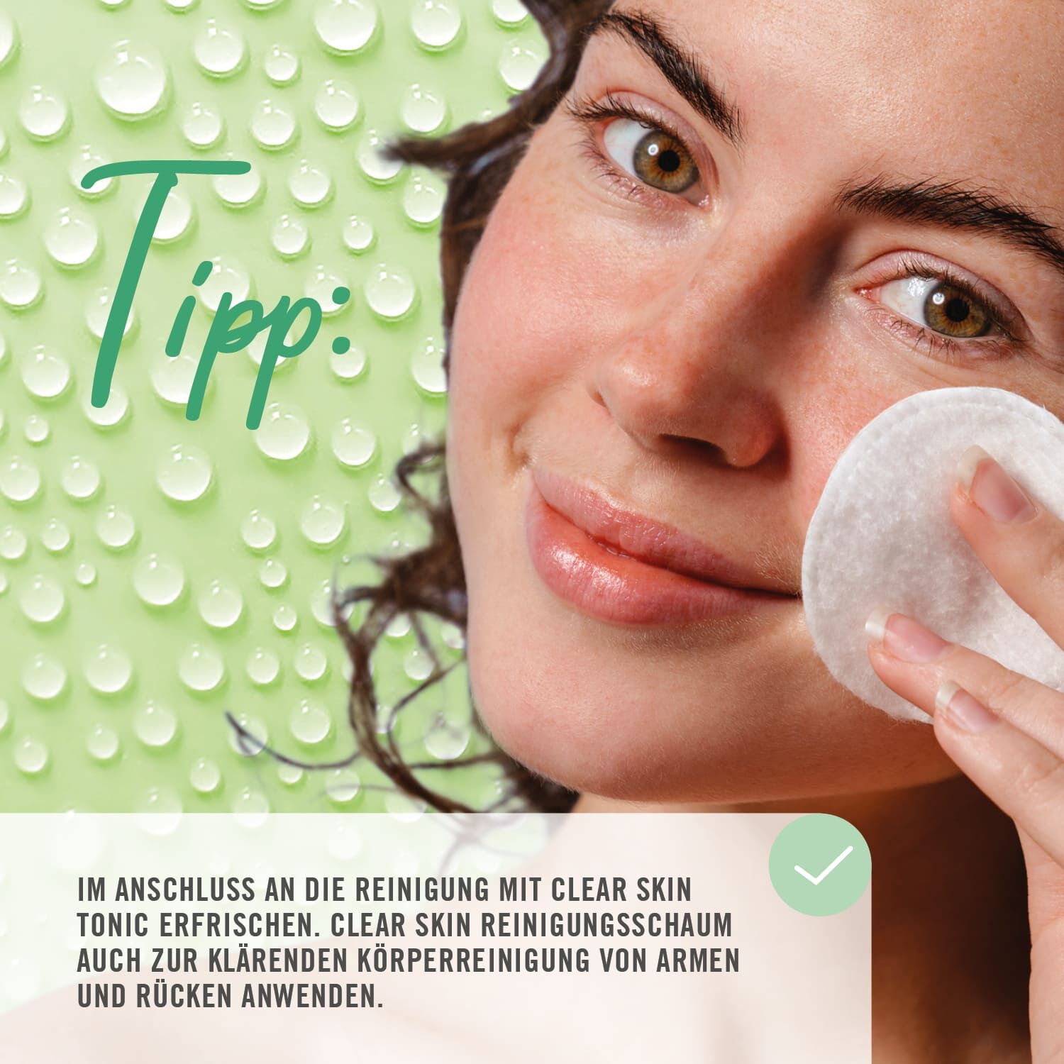 Tipp: Im Anschluss an die Reinigung mit Clear Skin Tonic erfrischen